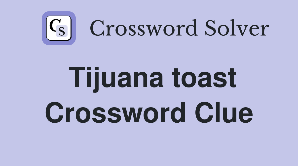 Tijuana toast Crossword Clue Answers Crossword Solver
